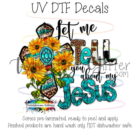 Let me tell you about my Jesus ~ UV Decal