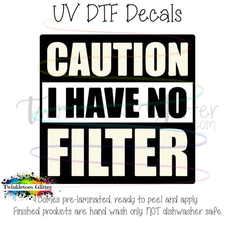 Caution, I have no filter ~ UV Decal