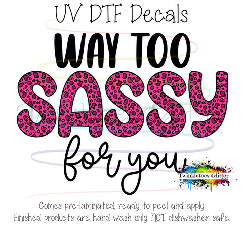 Way too sassy for you ~ UV Decal